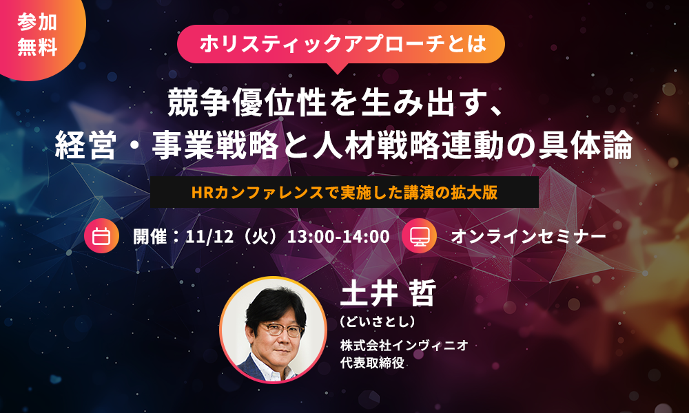 競争優位性を生み出す、経営・事業戦略と人材戦略連動の具体論～ホリスティックアプローチとは～：HRカンファレンス講演拡大版オンラインセミナー開催